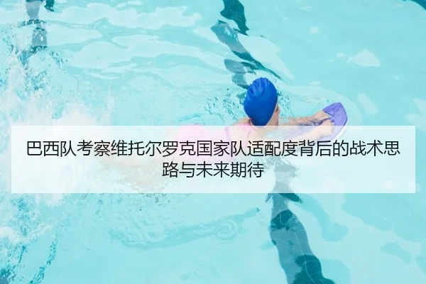 巴西队考察维托尔罗克国家队适配度背后的战术思路与未来期待