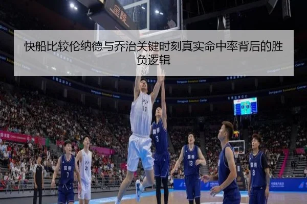 快船比较伦纳德与乔治关键时刻真实命中率背后的胜负逻辑